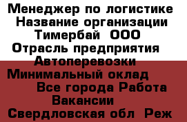 Менеджер по логистике › Название организации ­ Тимербай, ООО › Отрасль предприятия ­ Автоперевозки › Минимальный оклад ­ 70 000 - Все города Работа » Вакансии   . Свердловская обл.,Реж г.